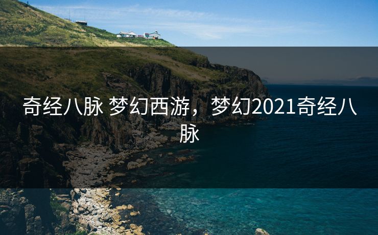 奇经八脉 梦幻西游，梦幻2021奇经八脉