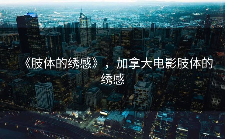 《肢体的绣感》，加拿大电影肢体的绣感